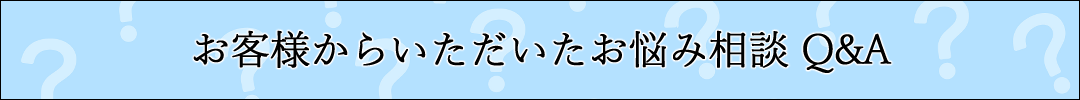 お客様の疑問にお答えします！Q&A